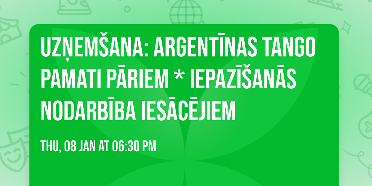 UZ\u0145EM\u0160ANA: Argent\u012bnas TANGO pamati P\u0100RIEM * iepaz\u012b\u0161an\u0101s nodarb\u012bba ies\u0101c\u0113jiem