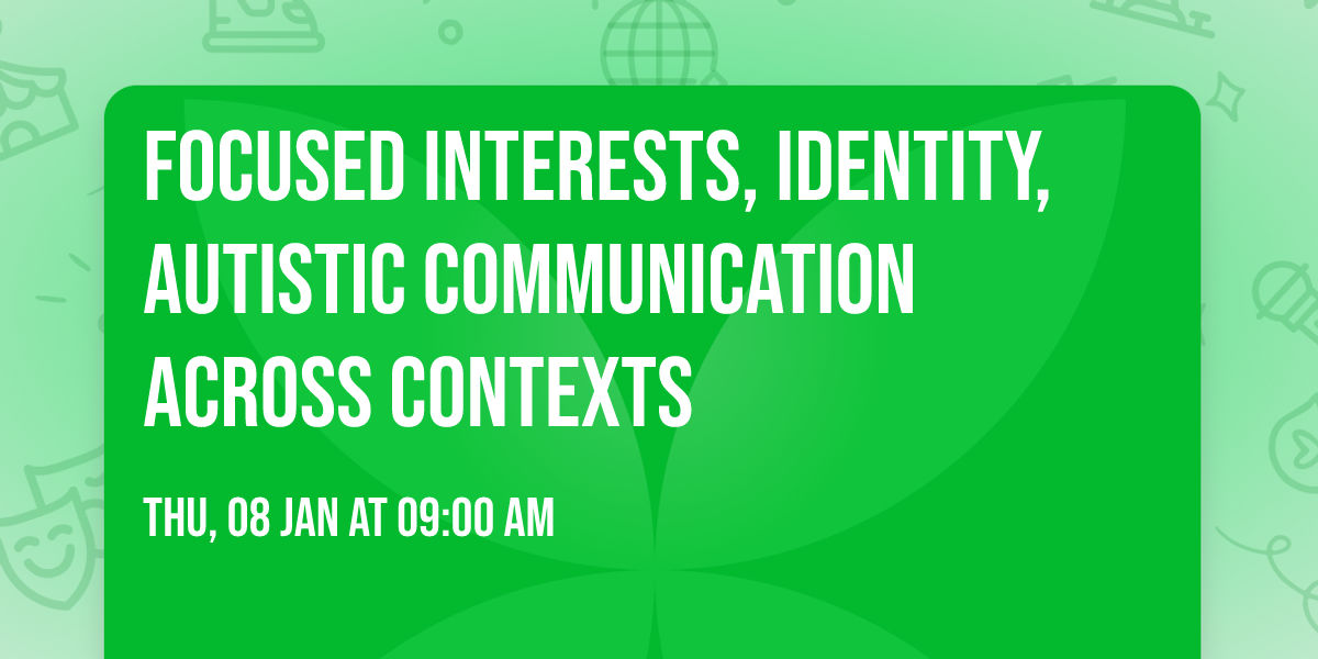 Focused Interests, Identity, Autistic Communication Across Contexts