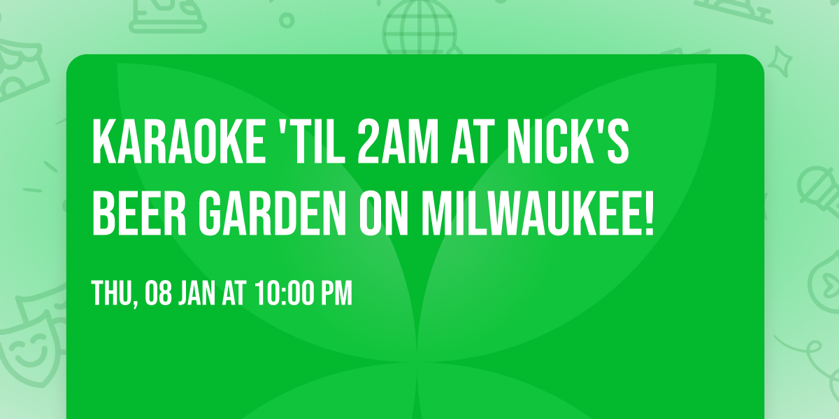 Karaoke 'til 2am at Nick's Beer Garden on Milwaukee!
