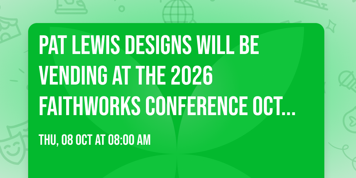 PAT LEWIS DESIGNS will be vending at the 2026 FAITHWORKS CONFERENCE October 8-9, 2026, at AFC