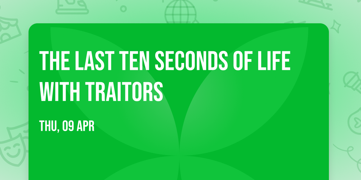 The Last Ten Seconds of Life with Traitors
