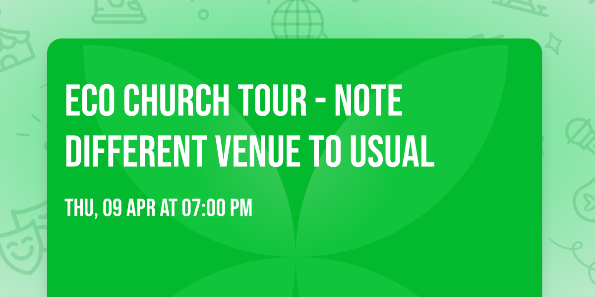 Eco church tour - note different venue to usual