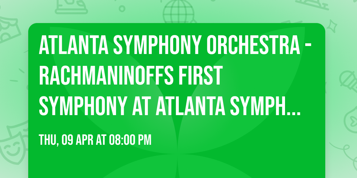 Atlanta Symphony Orchestra - Rachmaninoffs First Symphony at Atlanta Symphony Hall