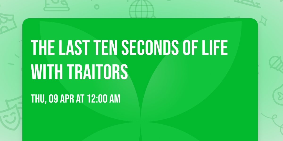 The Last Ten Seconds of Life with Traitors