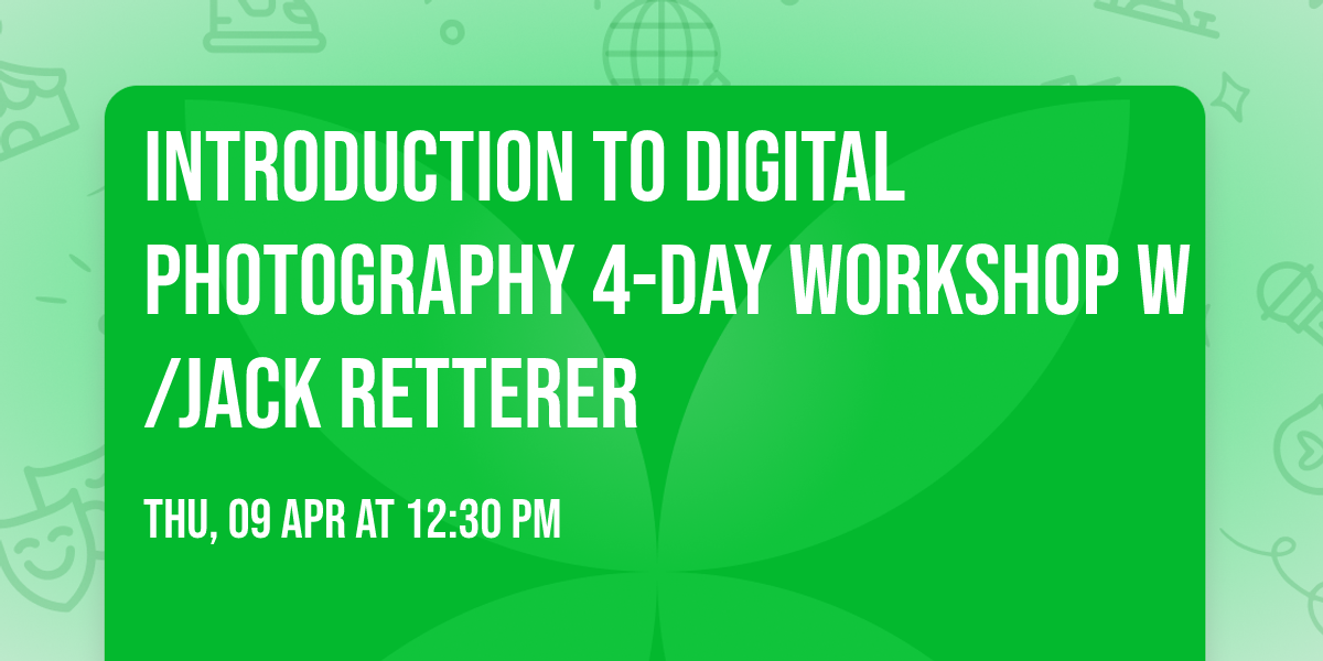 INTRODUCTION TO DIGITAL PHOTOGRAPHY 4-DAY WORKSHOP w\/Jack Retterer
