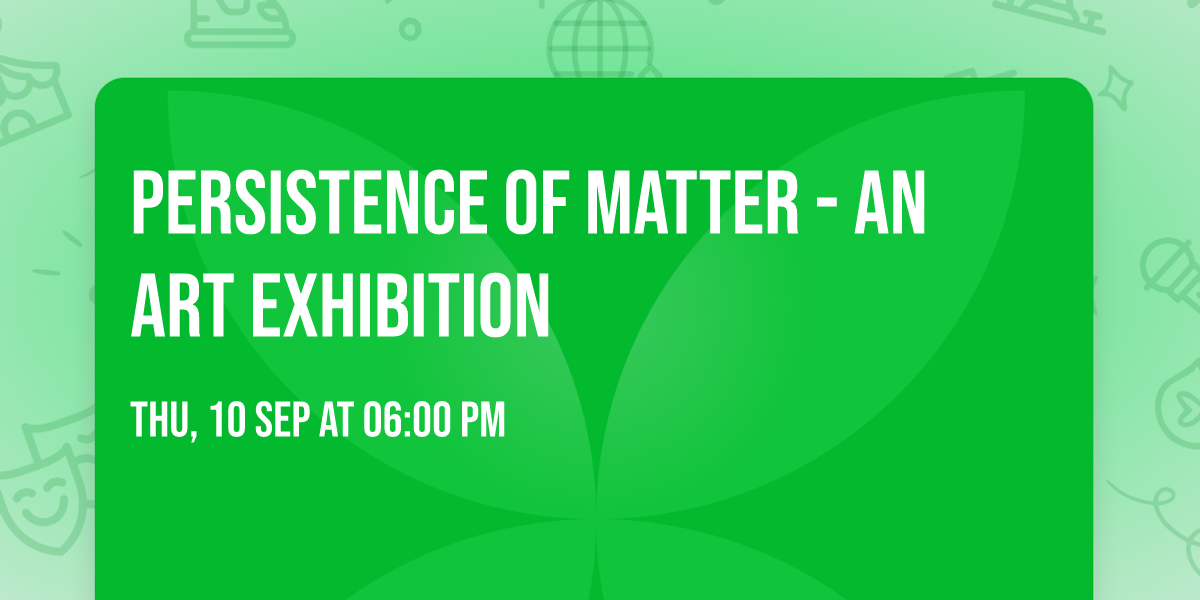 Persistence of Matter - An Art Exhibition 