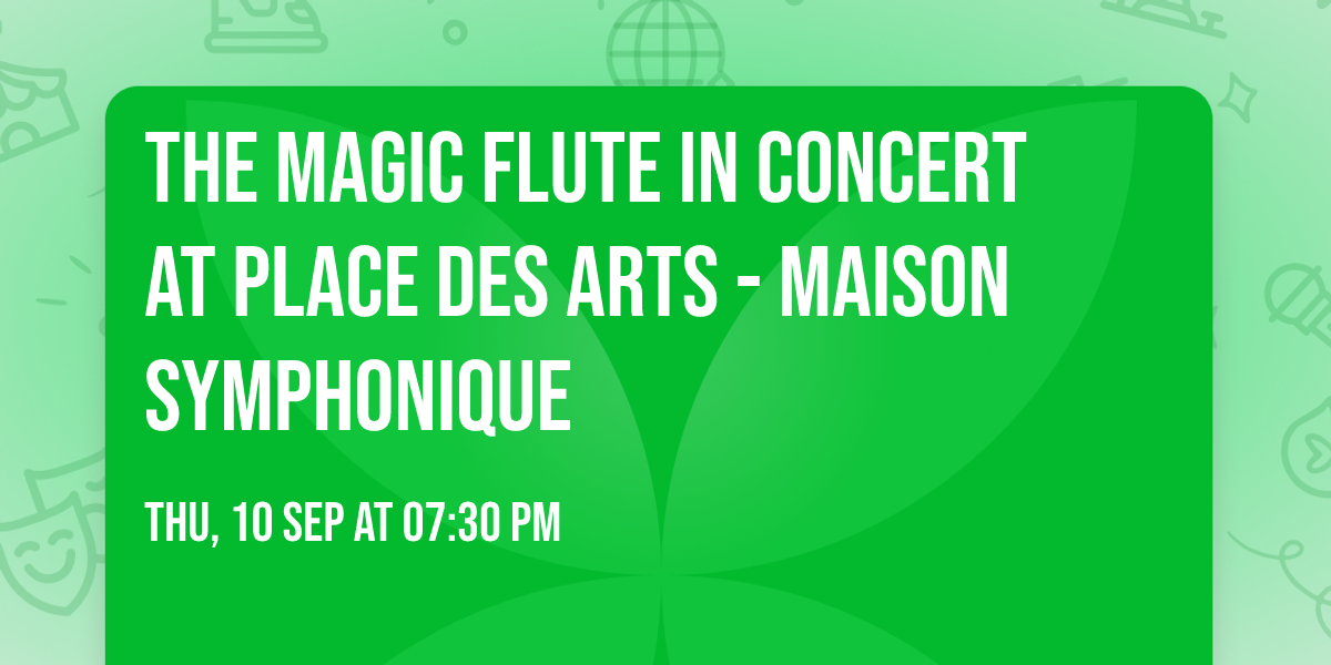 The Magic Flute in Concert at Place Des Arts - Maison Symphonique