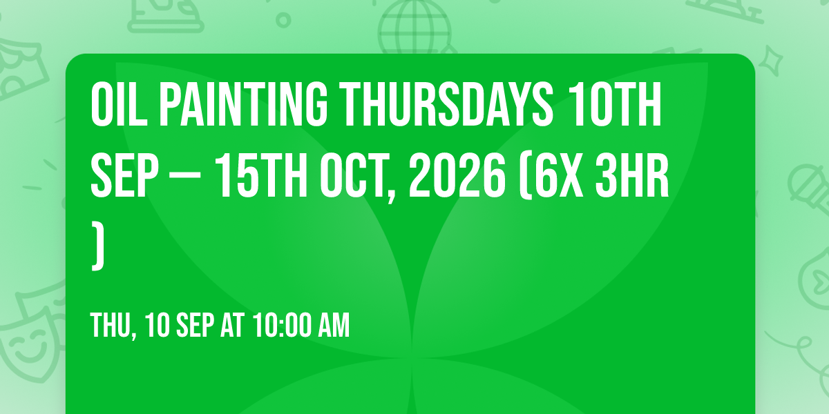 Oil Painting Thursdays 10th Sep \u2014 15th Oct, 2026 (6x 3hr)