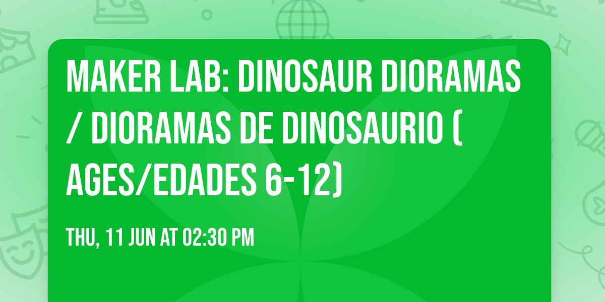 Maker Lab: Dinosaur Dioramas \/ Dioramas de Dinosaurio (Ages\/Edades 6-12)