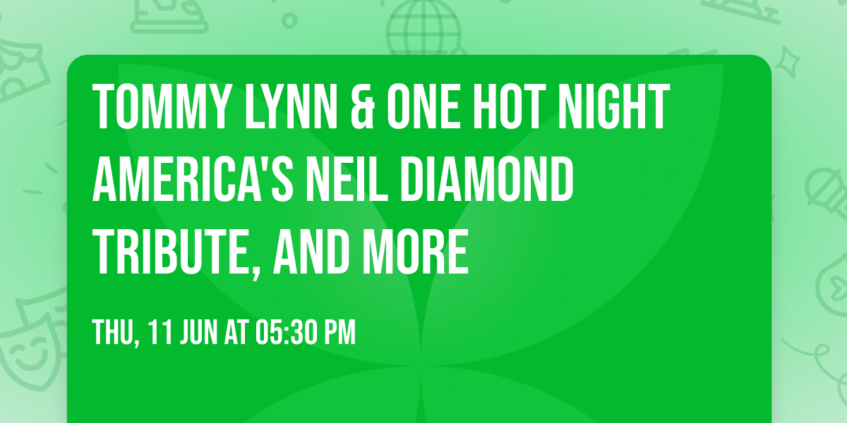 TOMMY LYNN & ONE HOT NIGHT America's Neil Diamond Tribute, and More