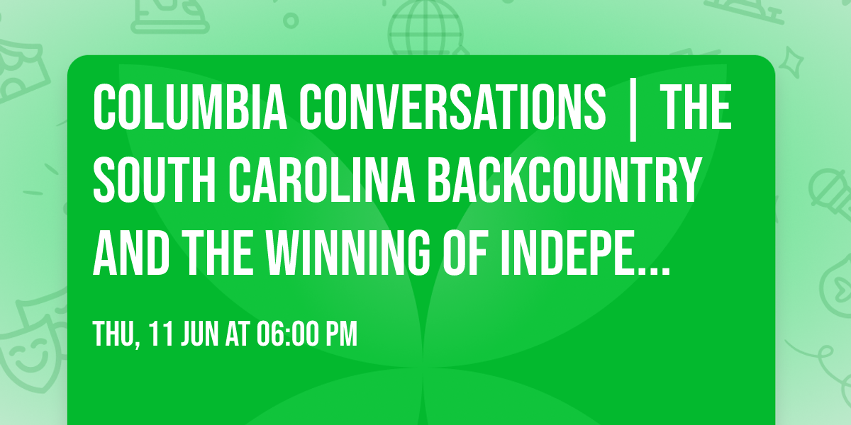 Columbia Conversations | The South Carolina Backcountry and the Winning of Independence