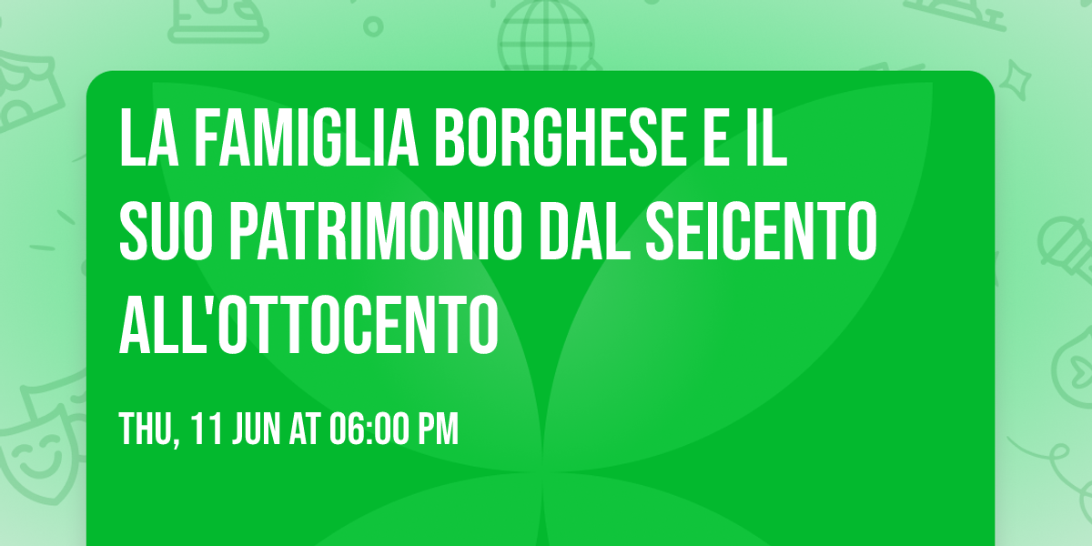 La famiglia Borghese e il suo patrimonio dal Seicento all'Ottocento