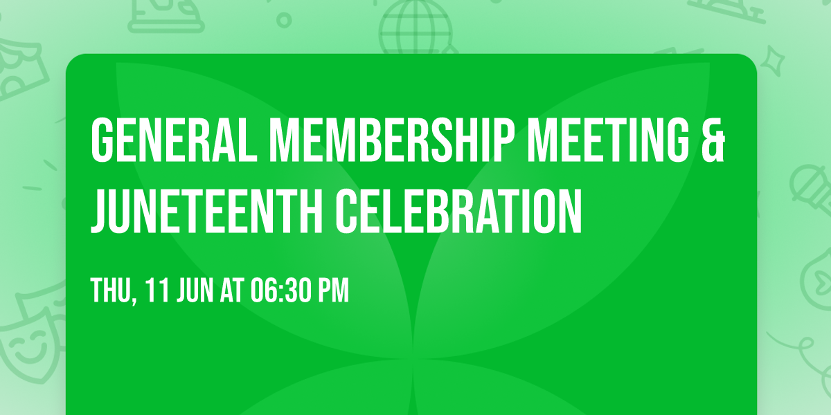 General Membership Meeting & Juneteenth Celebration