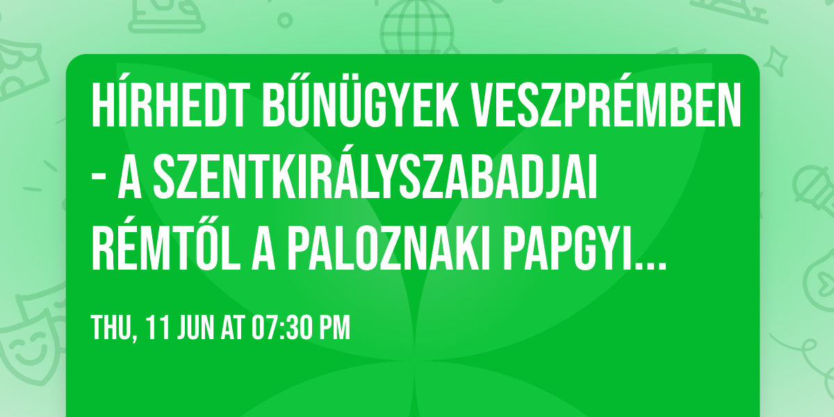 H\u00edrhedt b\u0171n\u00fcgyek Veszpr\u00e9mben - a szentkir\u00e1lyszabadjai r\u00e9mt\u0151l a paloznaki papgyilkoss\u00e1gig
