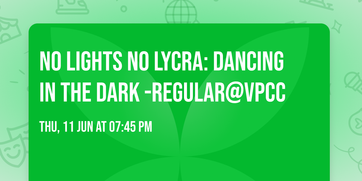 No Lights No Lycra: Dancing in the Dark -Regular@VPCC