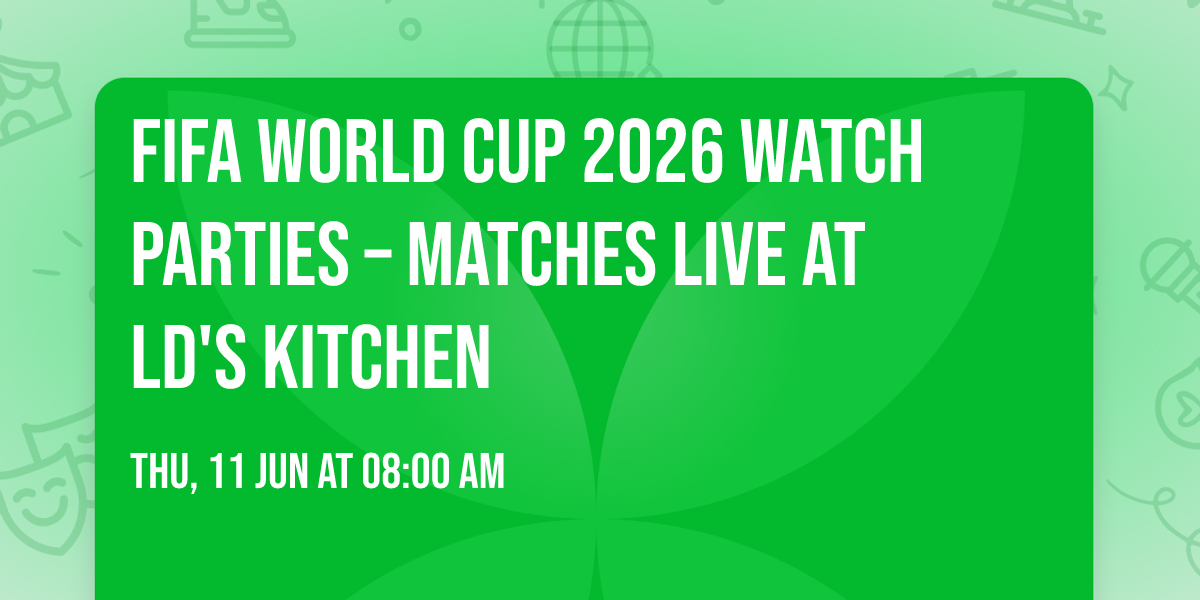 FIFA World Cup 2026 Watch Parties \u2013 Matches LIVE at LD's Kitchen