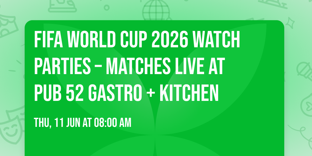 FIFA World Cup 2026 Watch Parties \u2013 Matches LIVE at Pub 52 Gastro + Kitchen