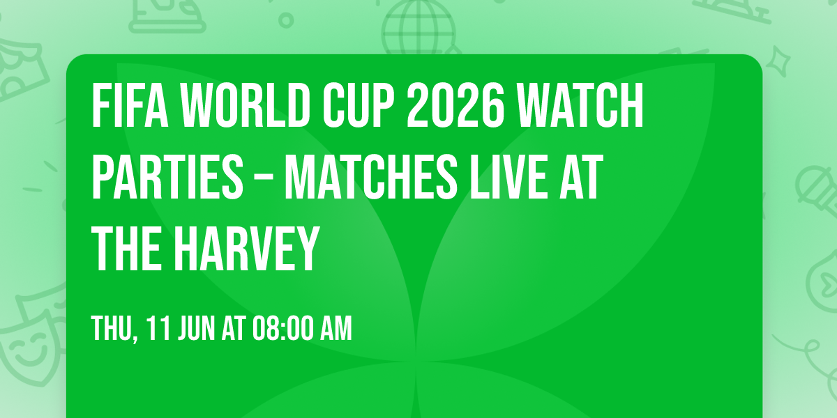 FIFA World Cup 2026 Watch Parties \u2013 Matches LIVE at The Harvey