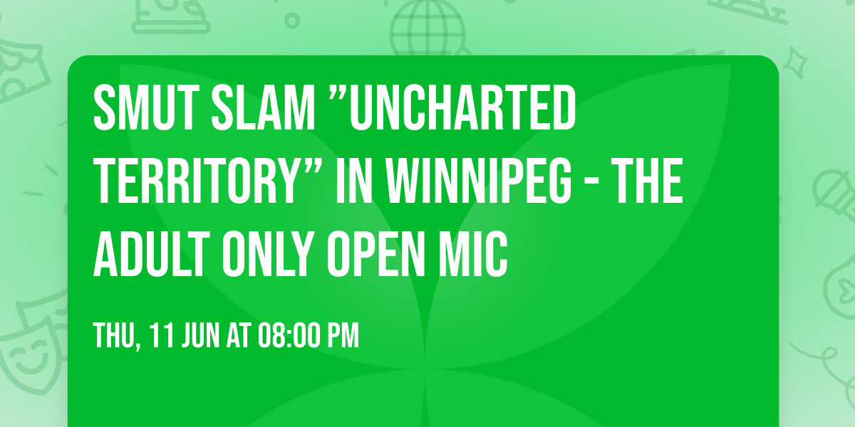 Smut Slam \u201dUncharted Territory\u201d in Winnipeg - the Adult Only Open Mic