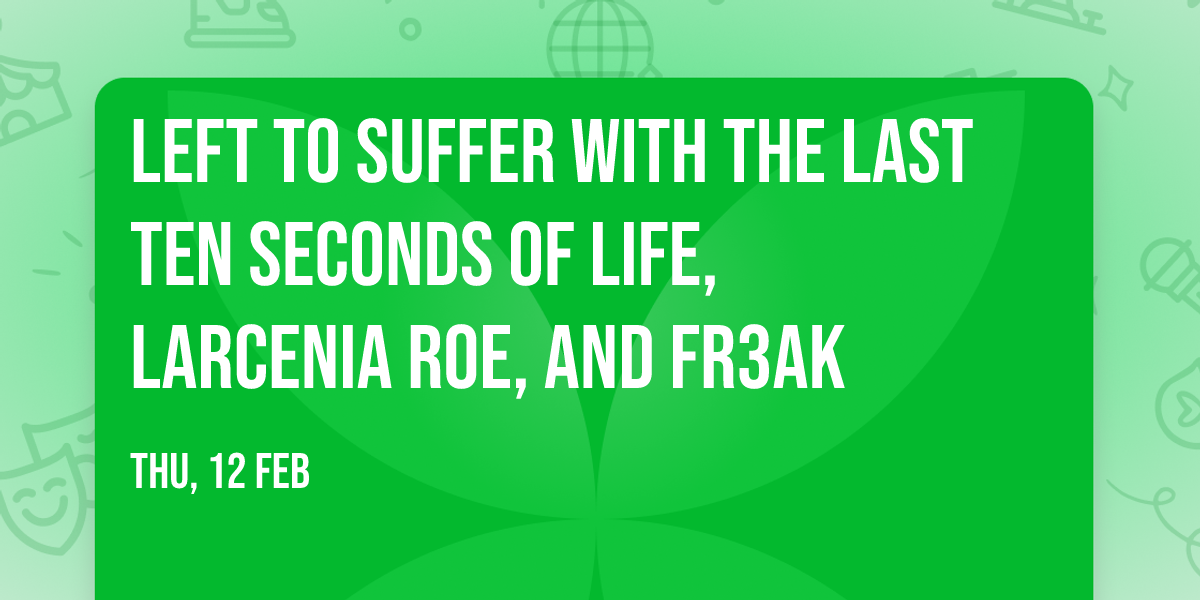 Left To Suffer with The Last Ten Seconds of Life, Larcenia Roe, and Fr3ak