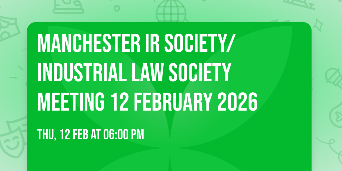 Manchester IR Society\/ Industrial Law Society Meeting 12 February 2026