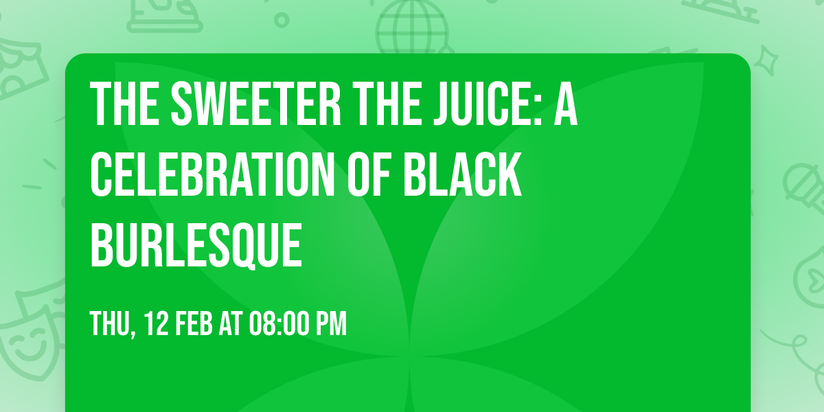 The Sweeter the Juice: A Celebration of Black Burlesque