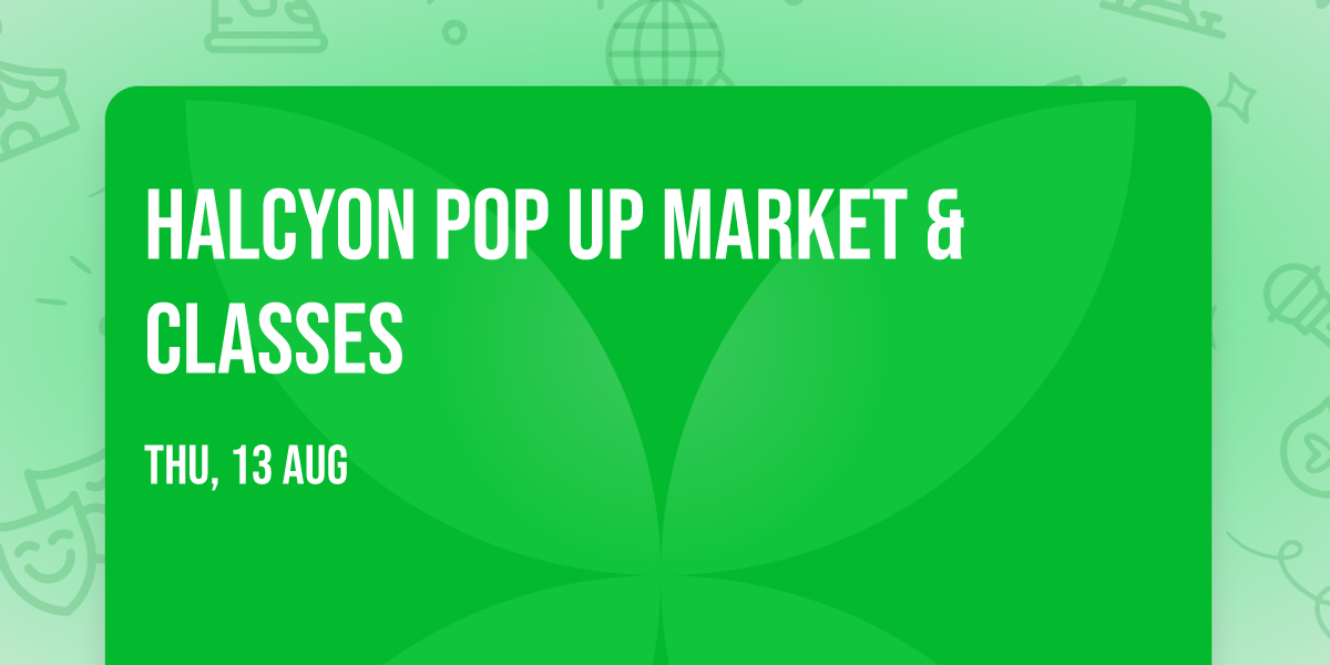 Halcyon Pop Up Market & Classes