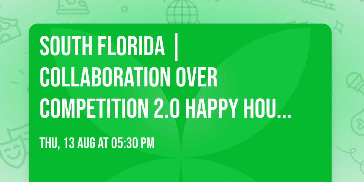 South Florida | Collaboration Over Competition 2.0 Happy Hour Mixer