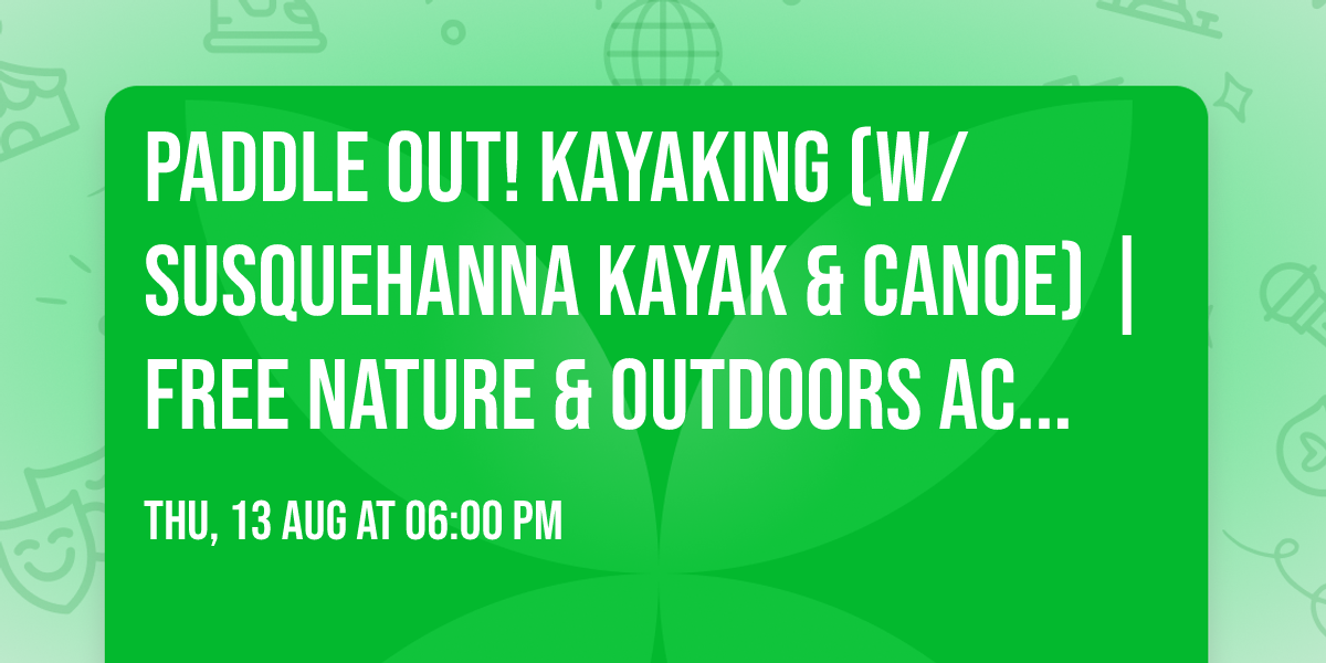 Paddle Out! Kayaking (w\/ Susquehanna Kayak & Canoe) | Free Nature & Outdoors Activity