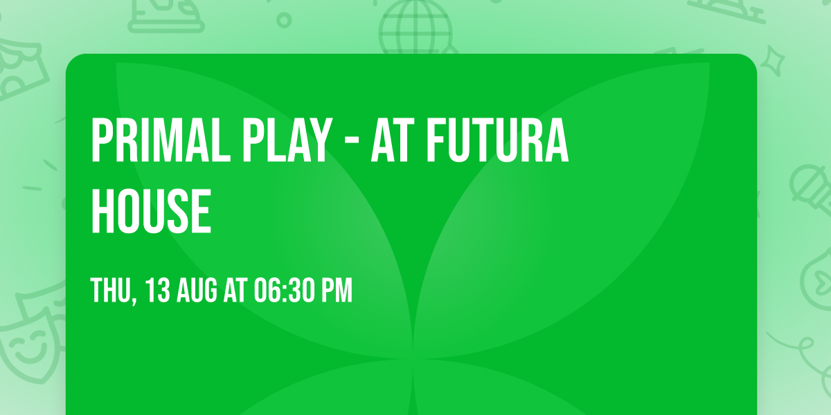 Primal Play - at Futura House 