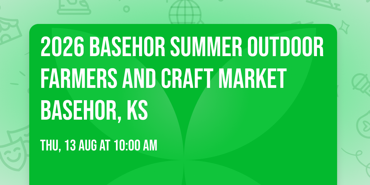 2026 Basehor Summer Outdoor Farmers and Craft Market Basehor, KS