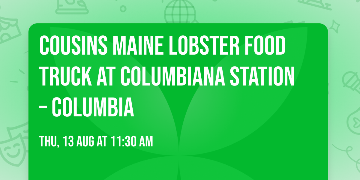 \ud83e\udd9e Cousins Maine Lobster Food Truck at Columbiana Station \u2013 Columbia