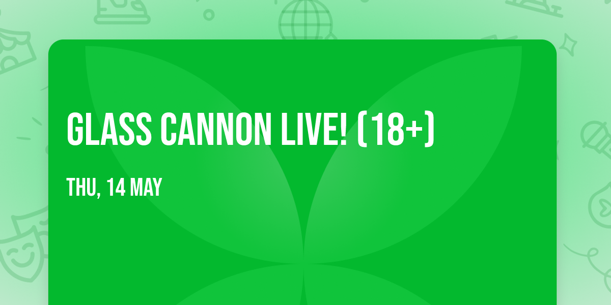 Glass Cannon Live! (18+)