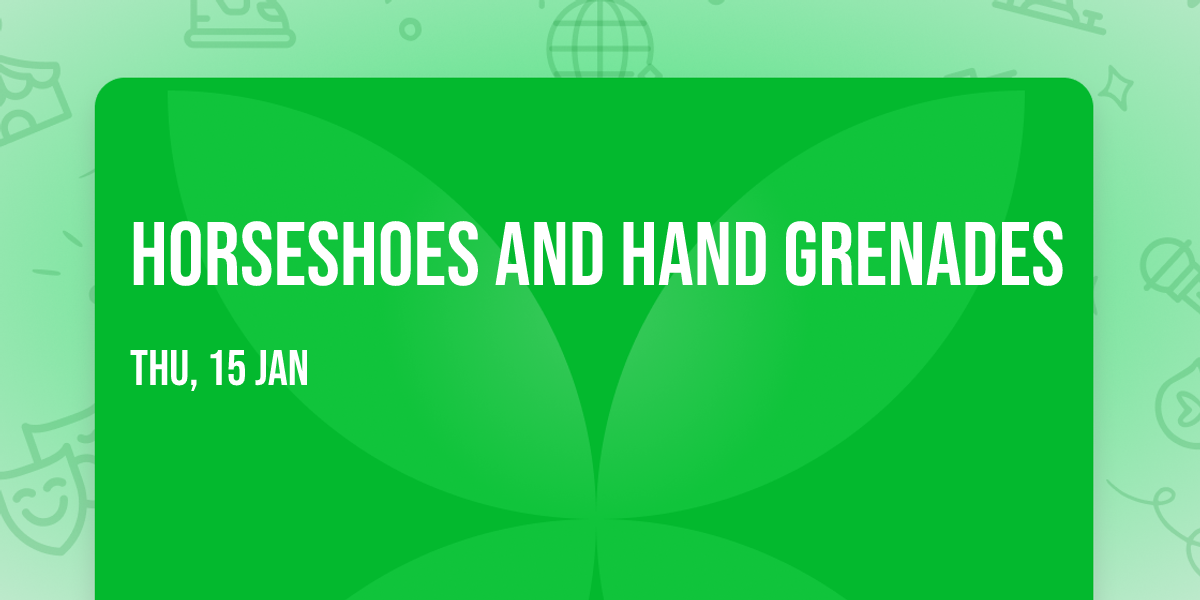 Horseshoes and Hand Grenades