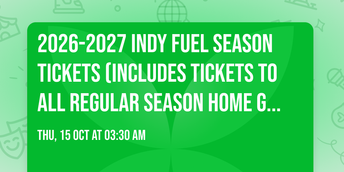 2026-2027 Indy Fuel Season Tickets (Includes Tickets To All Regular Season Home Games)