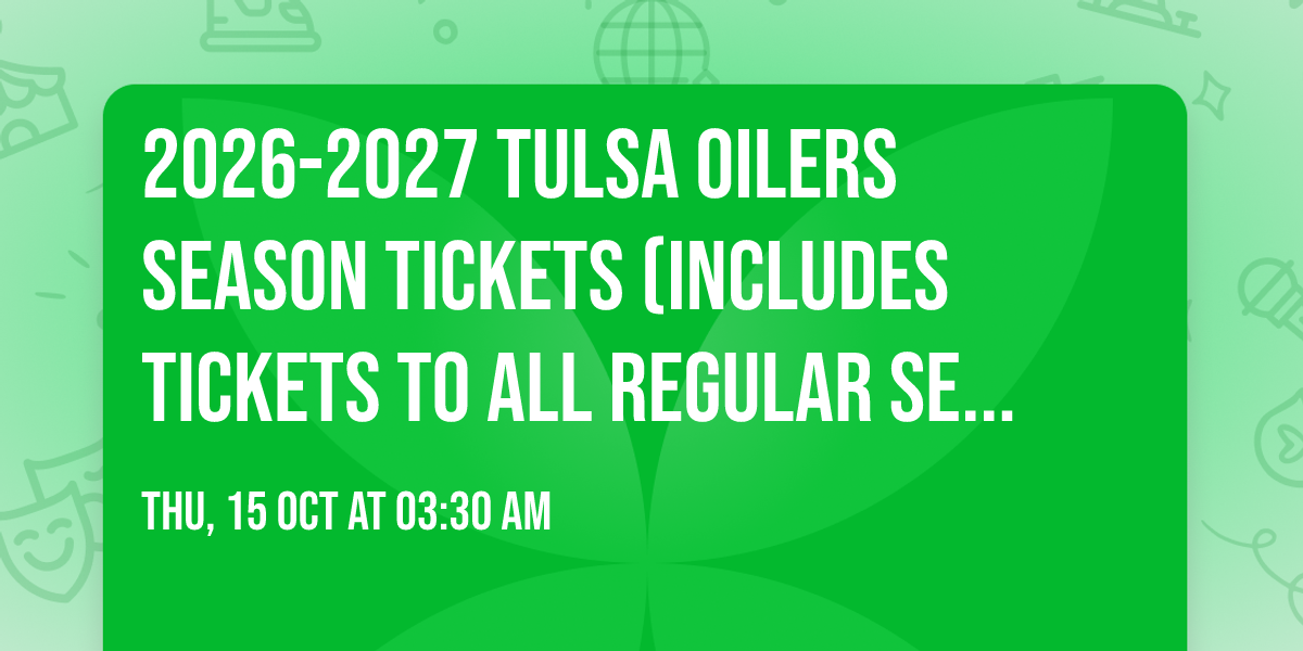 2026-2027 Tulsa Oilers Season Tickets (Includes Tickets To All Regular Season Home Games)