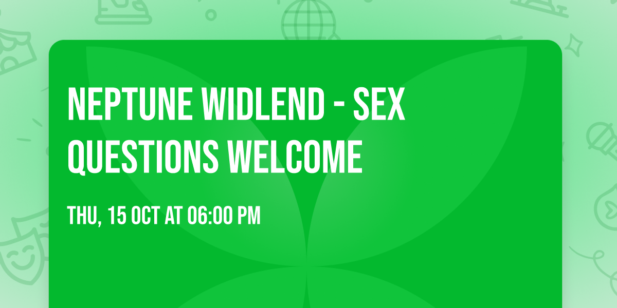 Neptune Widlend - Sex Questions Welcome