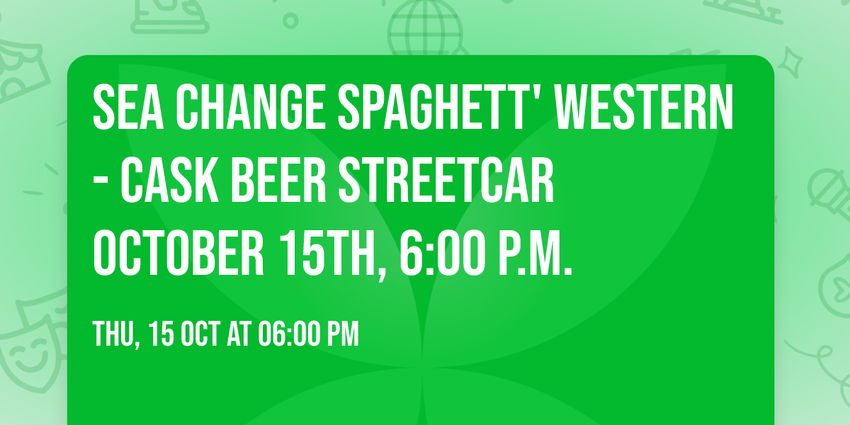 Sea Change Spaghett' Western - Cask Beer Streetcar October 15th, 6:00 p.m.