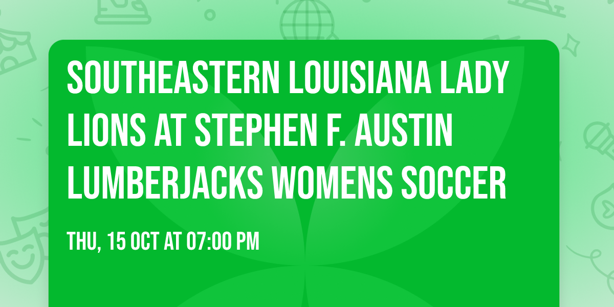 Southeastern Louisiana Lady Lions at Stephen F. Austin Lumberjacks Womens Soccer