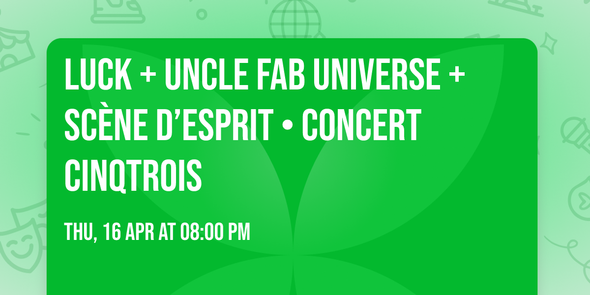 Luck + Uncle Fab Universe + Sc\u00e8ne d\u2019Esprit \u2022 concert cinqtrois