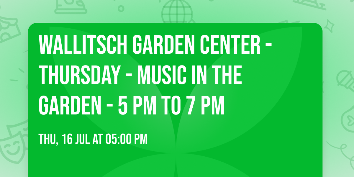 Wallitsch Garden Center - Thursday - Music in the Garden - 5 PM to 7 PM
