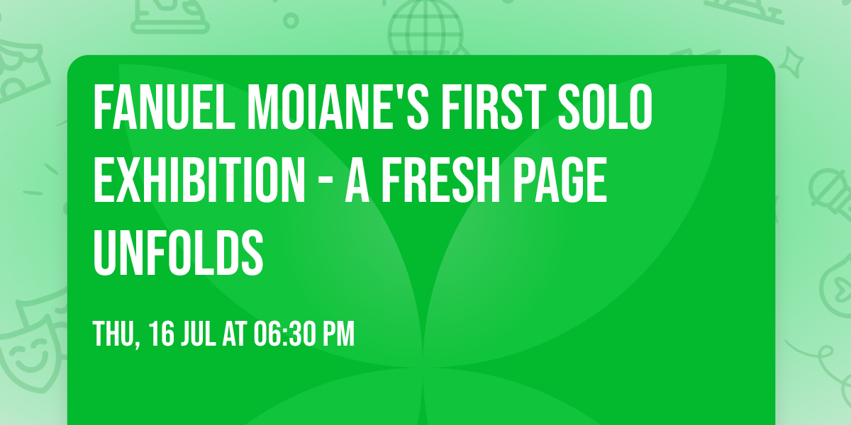 Fanuel Moiane's First Solo Exhibition - A Fresh Page Unfolds