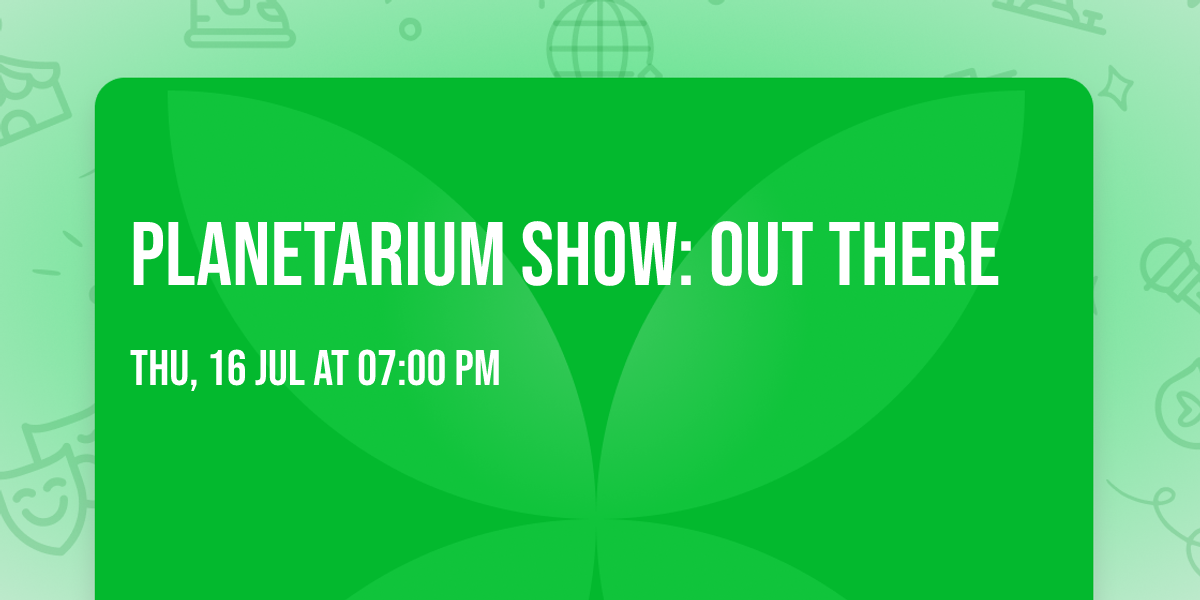 Planetarium Show:  Out there