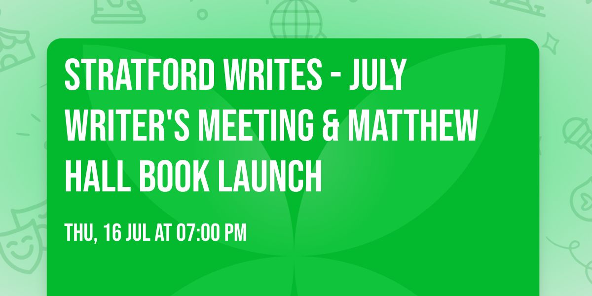 Stratford Writes - July Writer's Meeting & Matthew Hall Book Launch
