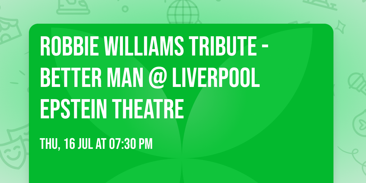 ROBBIE WILLIAMS TRIBUTE - BETTER MAN @ LIVERPOOL EPSTEIN THEATRE