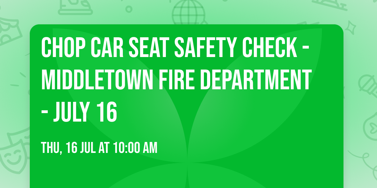 CHOP Car Seat Safety Check - Middletown Fire Department - July 16