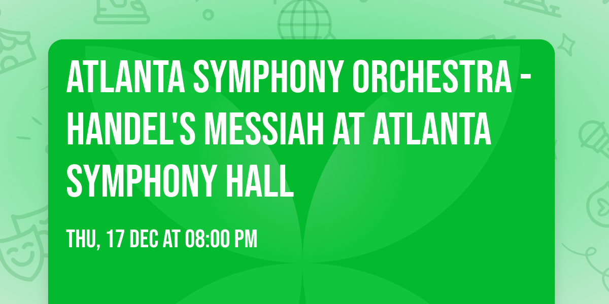 Atlanta Symphony Orchestra - Handel's Messiah at Atlanta Symphony Hall
