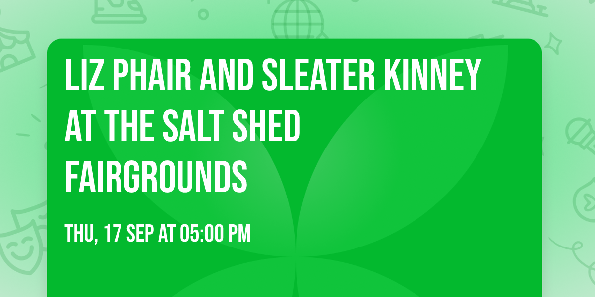 Liz Phair and Sleater Kinney at the Salt Shed Fairgrounds