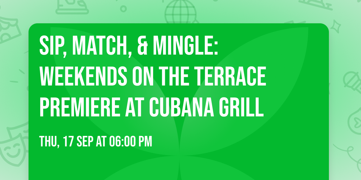 Sip, Match, & Mingle: Weekends on The Terrace Premiere at Cubana Grill