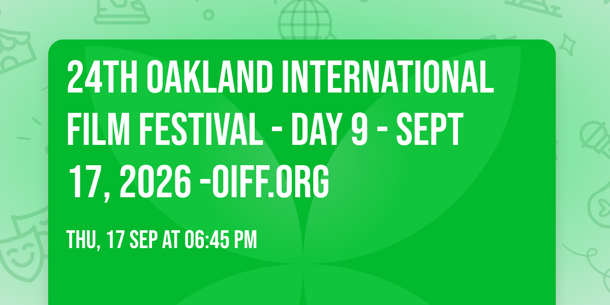 24TH  OAKLAND INTERNATIONAL FILM FESTIVAL - DAY 9 - SEPT 17, 2026 -OIFF.ORG